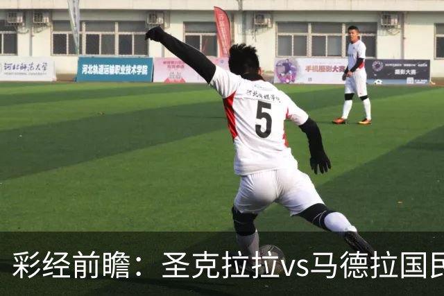 彩经前瞻：圣克拉拉vs马德拉国民，主队有望迎来开门红